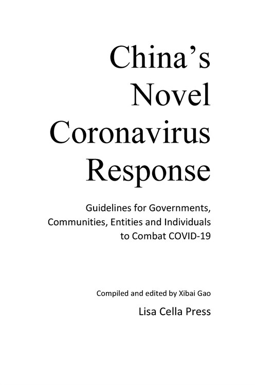 Chinas Novel Coronavirus Response: Guidelines for Governments, Communities, Entities and Individuals to Combat COVID-19 (Paperback)