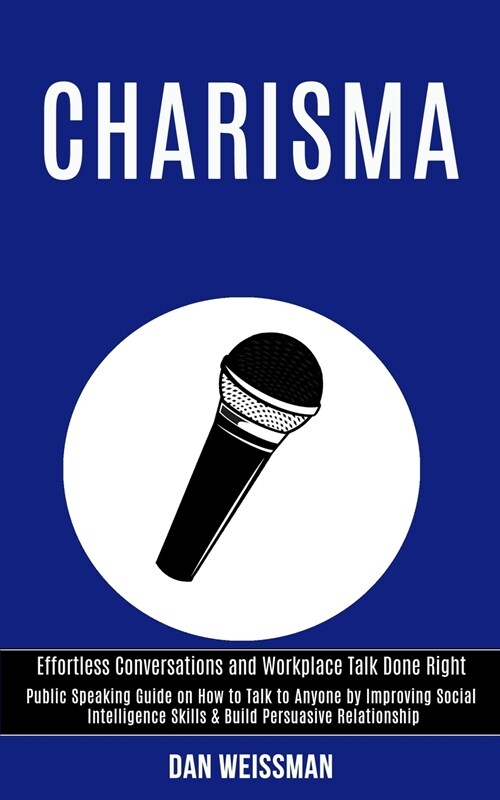 Charisma: Public Speaking Guide on How to Talk to Anyone by Improving Social Intelligence Skills & Build Persuasive Relationship (Paperback)