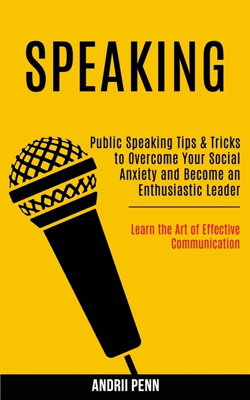 Speaking: Public Speaking Tips & Tricks to Overcome Your Social Anxiety and Become an Enthusiastic Leader! (Learn the Art of Eff (Paperback)