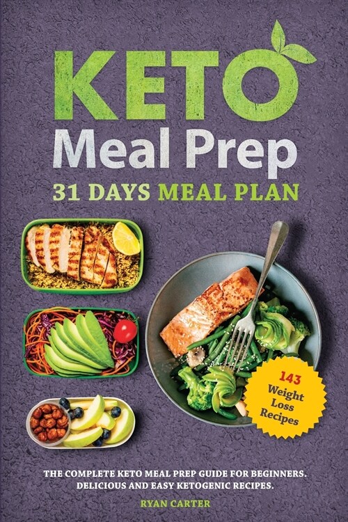 Keto Meal Prep: 31 Days Meal Plan, The Complete Keto Meal Prep Guide For Beginners. Delicious and Easy Ketogenic Recipes. (Paperback)