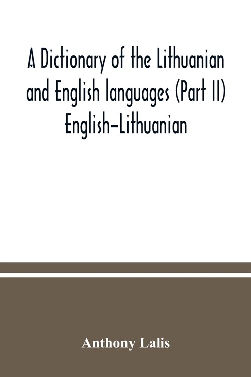 A dictionary of the Lithuanian and English languages (Part II) English-Lithuanian (Paperback)