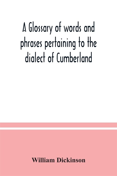 A glossary of words and phrases pertaining to the dialect of Cumberland (Paperback)