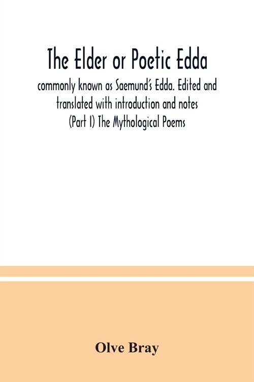 The Elder or Poetic Edda; commonly known as Saemunds Edda. Edited and translated with introduction and notes (Part I) The Mythological Poems (Paperback)