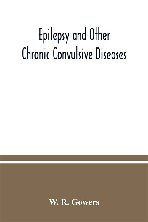 Epilepsy and other chronic convulsive diseases: their causes, symptoms, & treatment (Paperback)