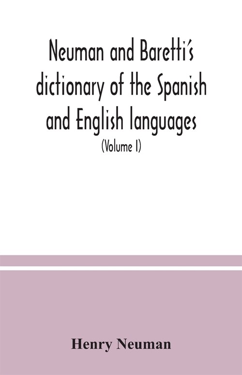 Neuman and Barettis dictionary of the Spanish and English languages: wherein the words are correctly explained, agreeably to their different meanings (Paperback)