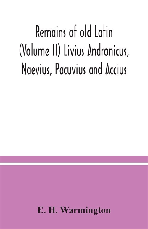 Remains of old Latin (Volume II) Livius Andronicus, Naevius, Pacuvius and Accius (Paperback)