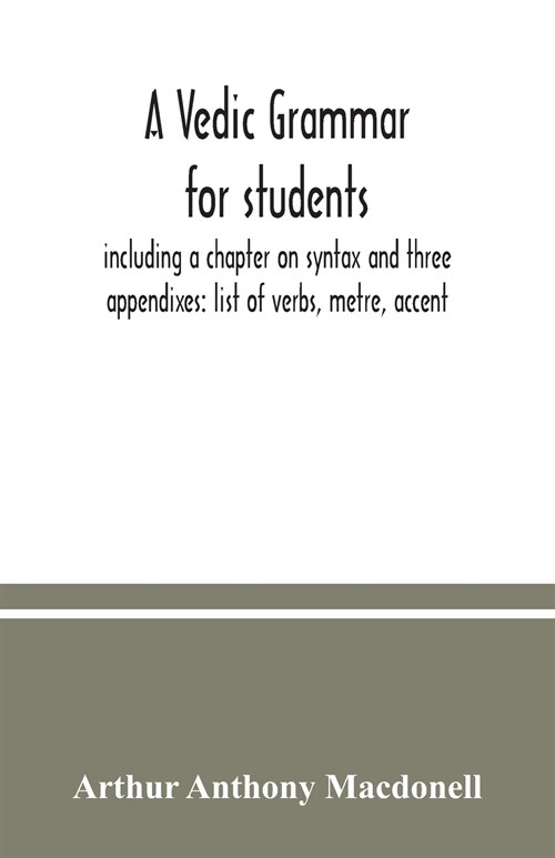 A Vedic grammar for students, including a chapter on syntax and three appendixes: list of verbs, metre, accent (Paperback)