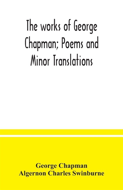 The works of George Chapman; Poems and Minor Translations. (Paperback)
