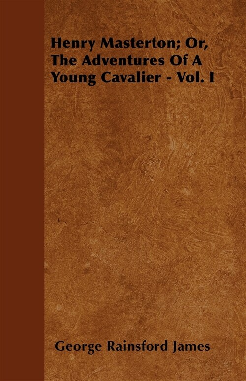 Henry Masterton; Or, The Adventures Of A Young Cavalier - Vol. I (Paperback)