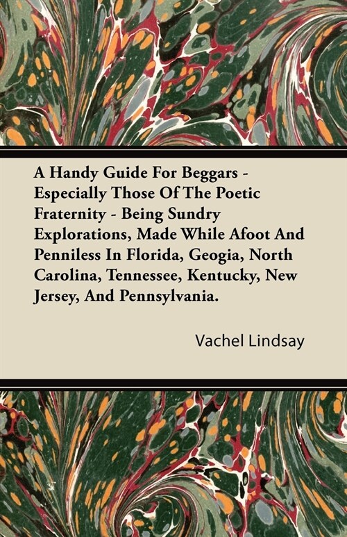 A Handy Guide For Beggars - Especially Those Of The Poetic Fraternity - Being Sundry Explorations, Made While Afoot And Penniless In Florida, Geogia,  (Paperback)