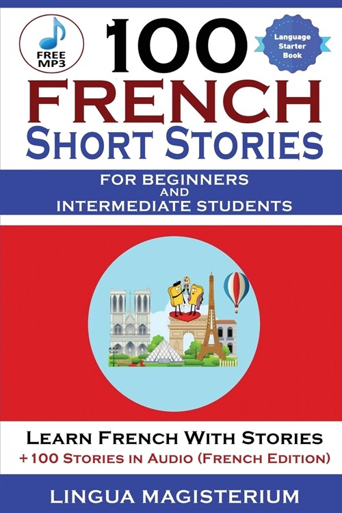 100 French Short Stories For Beginners And Intermediate Students Learn French with Stories + 100 Stories in Audio (Paperback)