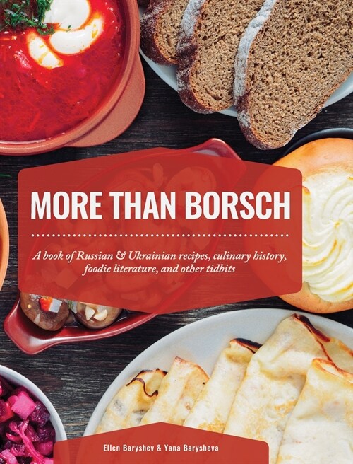 More Than Borsch: A book of Russian & Ukrainian recipes, culinary history, foodie literature, and other tidbits (Hardcover)