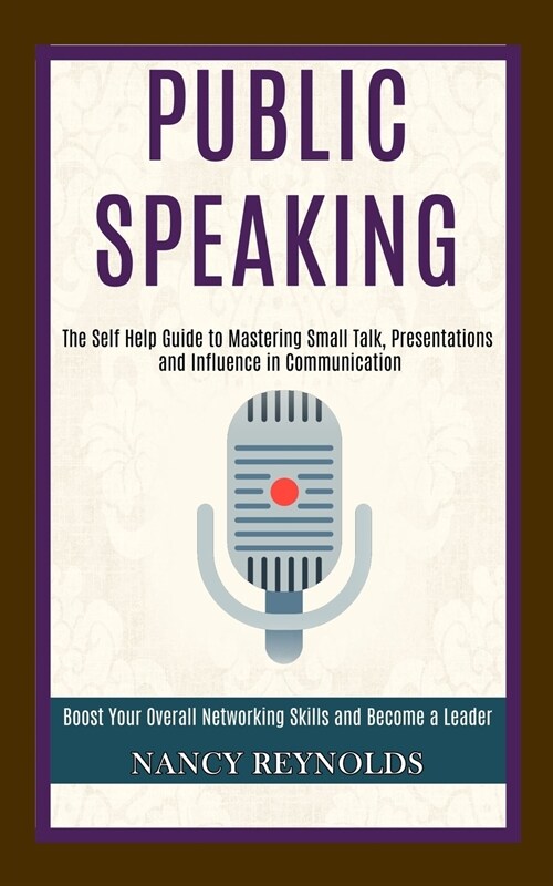 Public Speaking: The Self Help Guide to Mastering Small Talk, Presentations and Influence in Communication (Boost Your Overall Networki (Paperback)