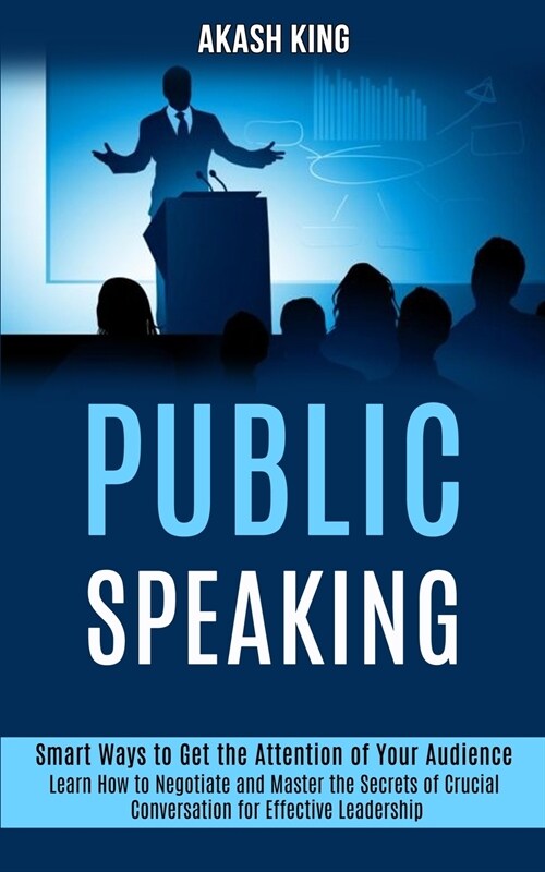 Public Speaking: Learn How to Negotiate and Master the Secrets of Crucial Conversation for Effective Leadership (Smart Ways to Get the (Paperback)