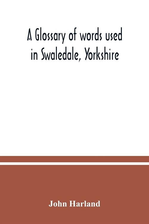 A glossary of words used in Swaledale, Yorkshire (Paperback)