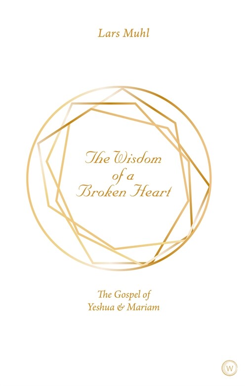 The Wisdom of a Broken Heart : The Gospel of Yeshua & Mariam (Hardcover, 0 New edition)