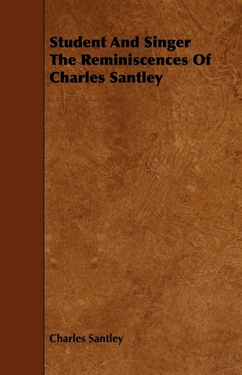 Student and Singer the Reminiscences of Charles Santley (Paperback)
