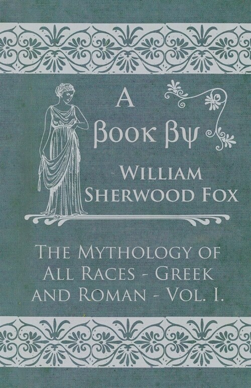 The Mythology of All Races - Greek and Roman - Vol. I. (Paperback)
