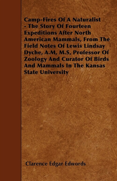 Camp-Fires Of A Naturalist - The Story Of Fourteen Expeditions After North American Mammals, From The Field Notes Of Lewis Lindsay Dyche, A.M, M.S, Pr (Paperback)