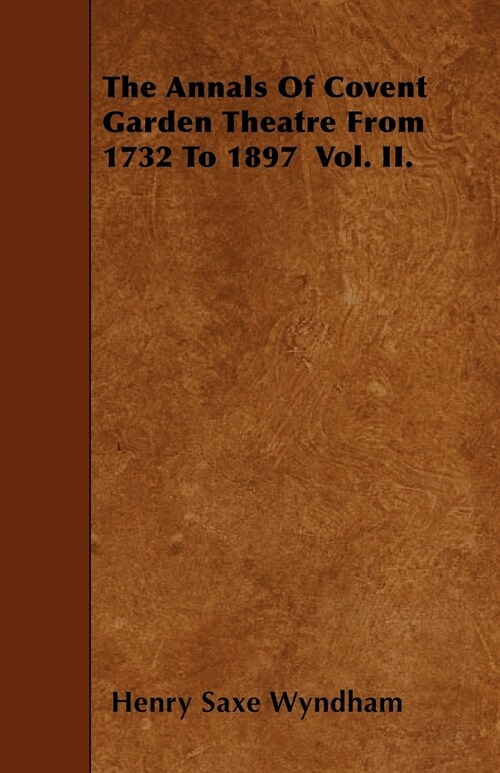The Annals Of Covent Garden Theatre From 1732 To 1897 Vol. II. (Paperback)