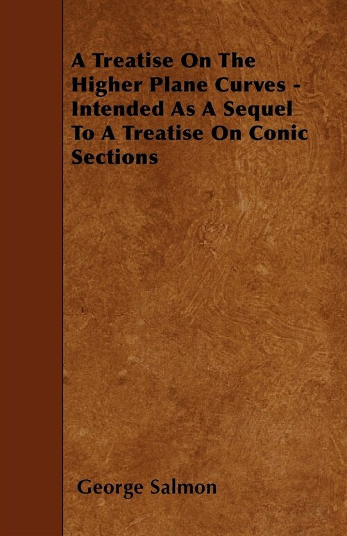 A Treatise On The Higher Plane Curves - Intended As A Sequel To A Treatise On Conic Sections (Paperback)