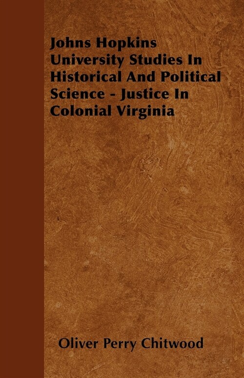 Johns Hopkins University Studies In Historical And Political Science - Justice In Colonial Virginia (Paperback)