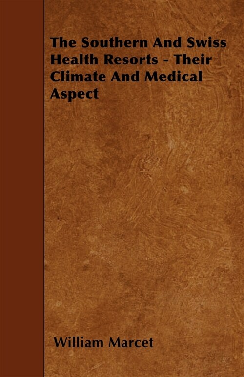 The Southern And Swiss Health Resorts - Their Climate And Medical Aspect (Paperback)