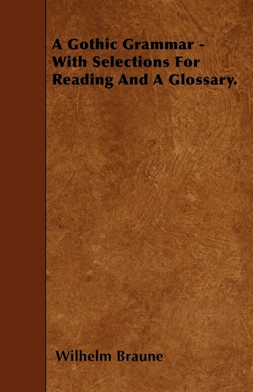 A Gothic Grammar - With Selections For Reading And A Glossary. (Paperback)