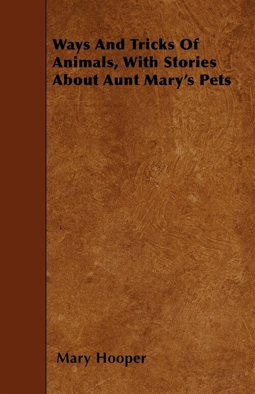 Ways And Tricks Of Animals, With Stories About Aunt Marys Pets (Paperback)