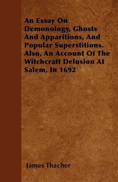 An Essay on Demonology, Ghosts and Apparitions, and Popular Superstitions - Also, an Account of the Witchcraft Delusion at Salem, in 1692 (Paperback)