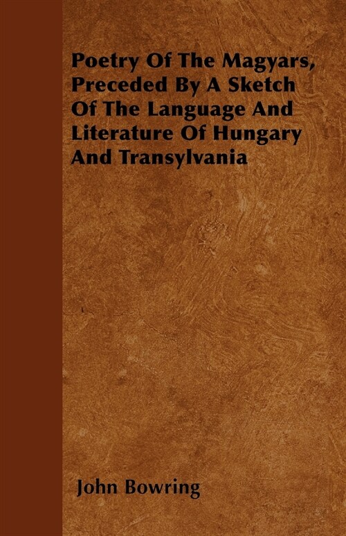 Poetry Of The Magyars, Preceded By A Sketch Of The Language And Literature Of Hungary And Transylvania (Paperback)