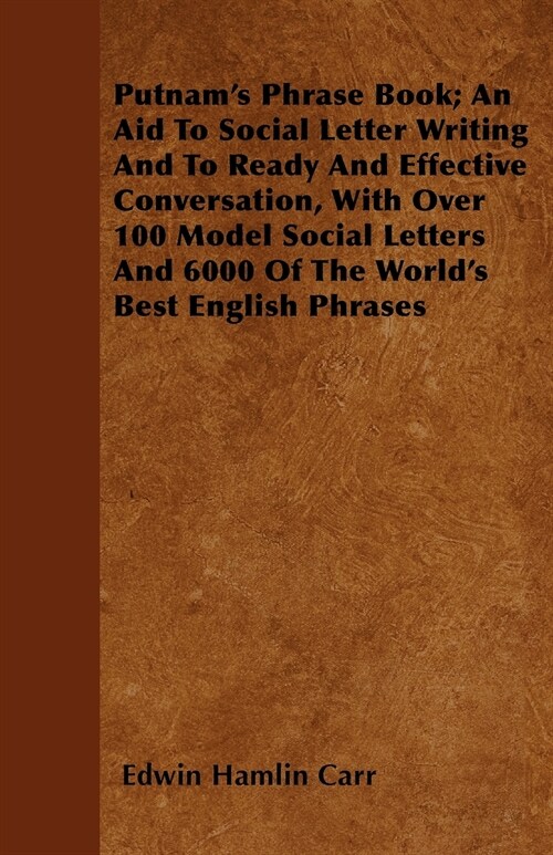 Putnams Phrase Book; An Aid To Social Letter Writing And To Ready And Effective Conversation, With Over 100 Model Social Letters And 6000 Of The Worl (Paperback)