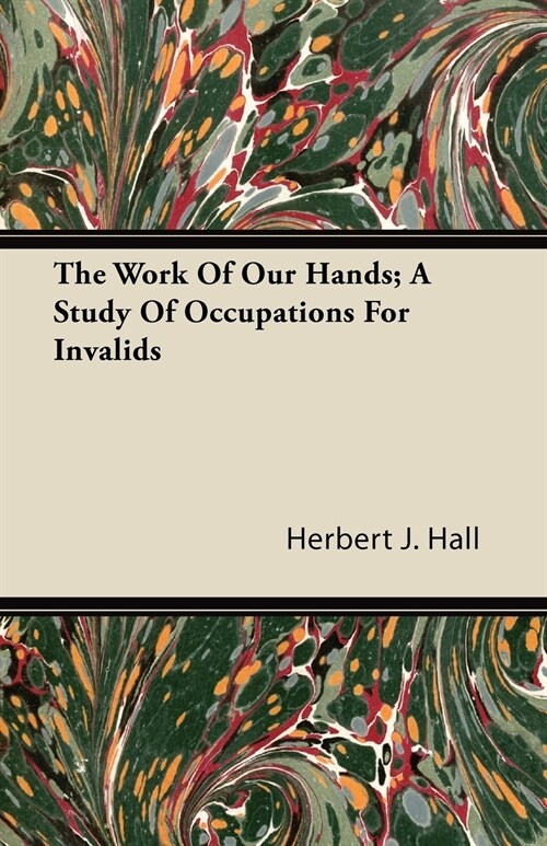 The Work Of Our Hands; A Study Of Occupations For Invalids (Paperback)