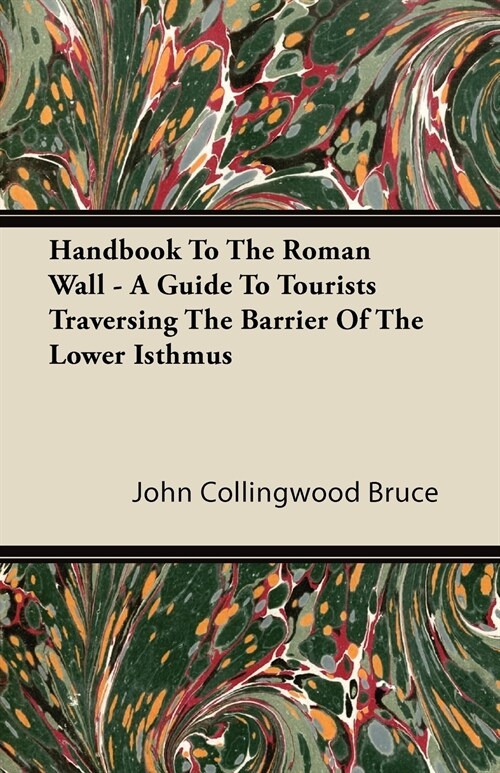 Handbook To The Roman Wall - A Guide To Tourists Traversing The Barrier Of The Lower Isthmus (Paperback)