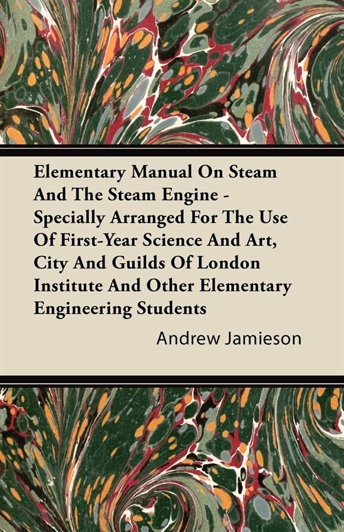 Elementary Manual on Steam and the Steam Engine - Specially Arranged for the Use of First-Year Science and Art, City and Guilds of London Institute an (Paperback)