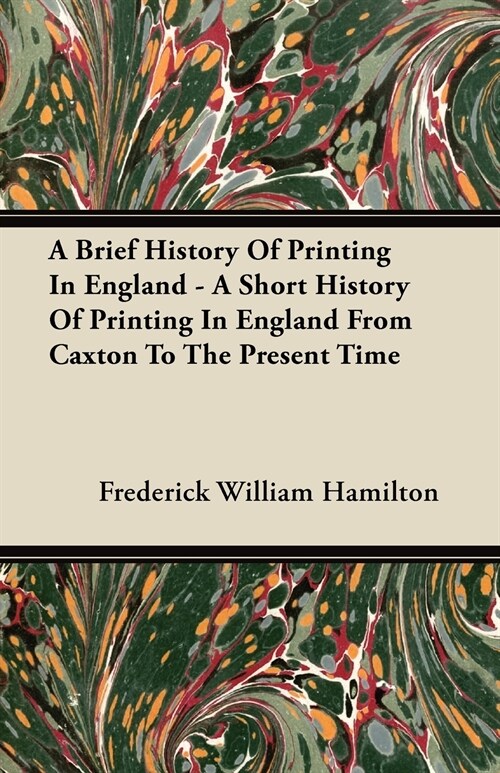 A Brief History Of Printing In England - A Short History Of Printing In England From Caxton To The Present Time (Paperback)