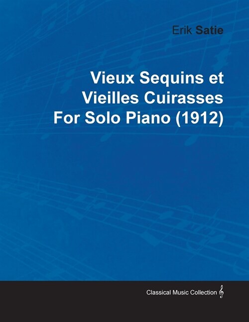 Vieux Sequins Et Vieilles Cuirasses by Erik Satie for Solo Piano (1912) (Paperback)