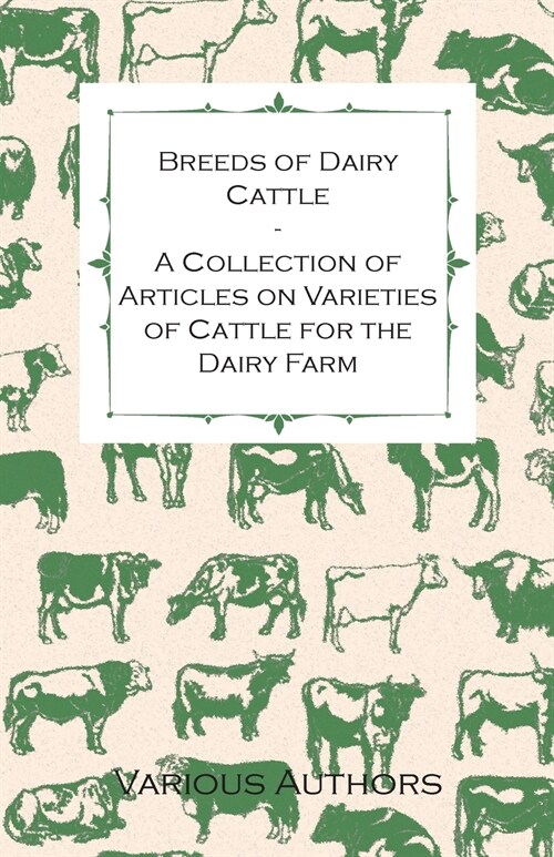 Breeds of Dairy Cattle - A Collection of Articles on Varieties of Cattle for the Dairy Farm (Paperback)