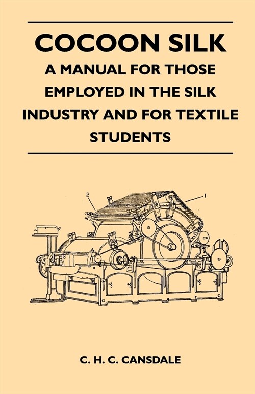 Cocoon Silk - A Manual for Those Employed in the Silk Industry and for Textile Students (Paperback)