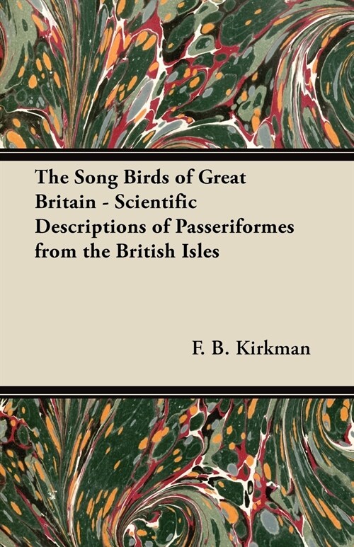 The Song Birds of Great Britain - Scientific Descriptions of Passeriformes from the British Isles (Paperback)