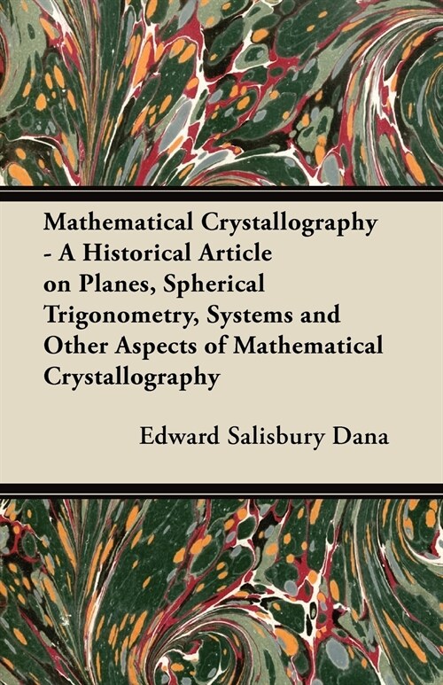 Mathematical Crystallography - A Historical Article on Planes, Spherical Trigonometry, Systems and Other Aspects of Mathematical Crystallography (Paperback)