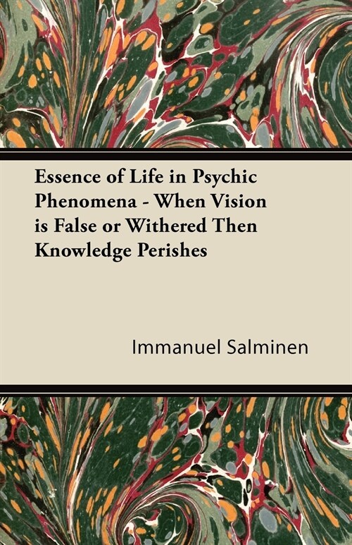 Essence of Life in Psychic Phenomena - When Vision is False or Withered Then Knowledge Perishes (Paperback)