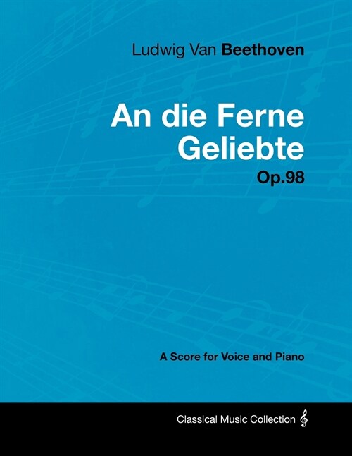 Ludwig Van Beethoven - An die Ferne Geliebte - Op.98 - A Score for Voice and Piano (Paperback)