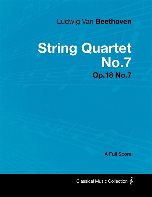 Ludwig Van Beethoven - String Quartet No.7 - Op.18 No.7 - A Full Score (Paperback)