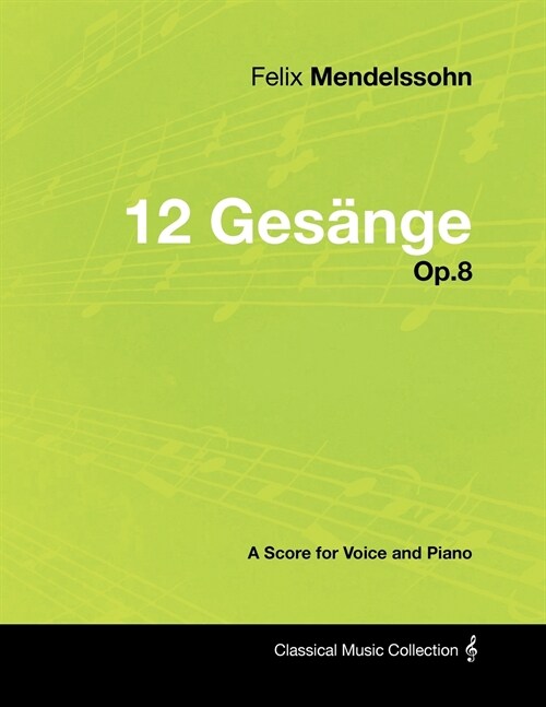 Felix Mendelssohn - 12 Ges?ge - Op.8 - A Score for Voice and Piano (Paperback)