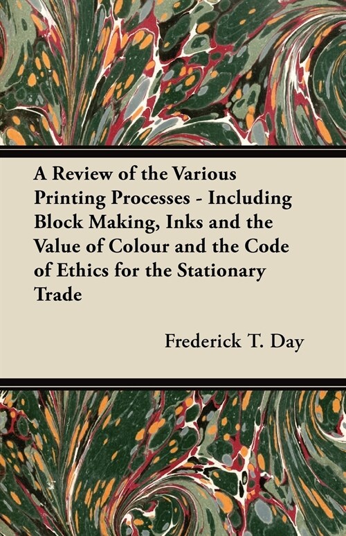 A Review of the Various Printing Processes - Including Block Making, Inks and the Value of Colour and the Code of Ethics for the Stationary Trade (Paperback)