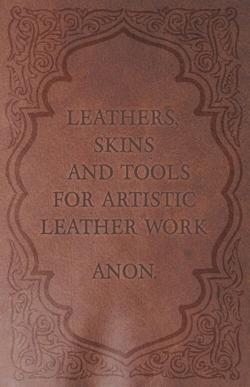 Leathers, Skins and Tools for Artistic Leather Work (Paperback)