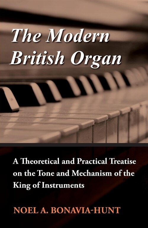 The Modern British Organ - A Theoretical and Practical Treatise on the Tone and Mechanism of the King of Instruments (Paperback)