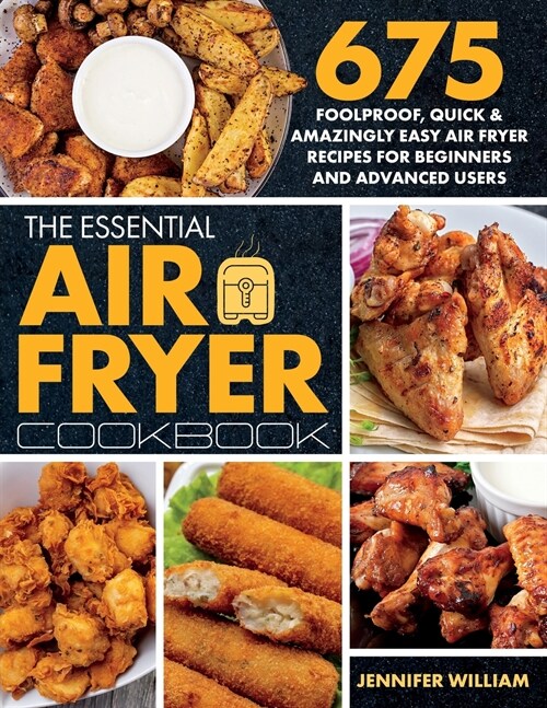 The Essential Air Fryer Cookbook: 675 Foolproof, Quick & Amazingly Easy Air Fryer Recipes For Beginners and Advanced Users (Paperback)