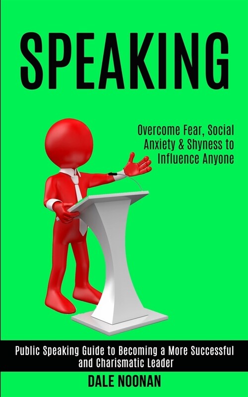 Speaking: Public Speaking Guide to Becoming a More Successful and Charismatic Leader (Overcome Fear, Social Anxiety & Shyness to (Paperback)